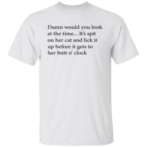 Damn Would You Look At The Time Shirt