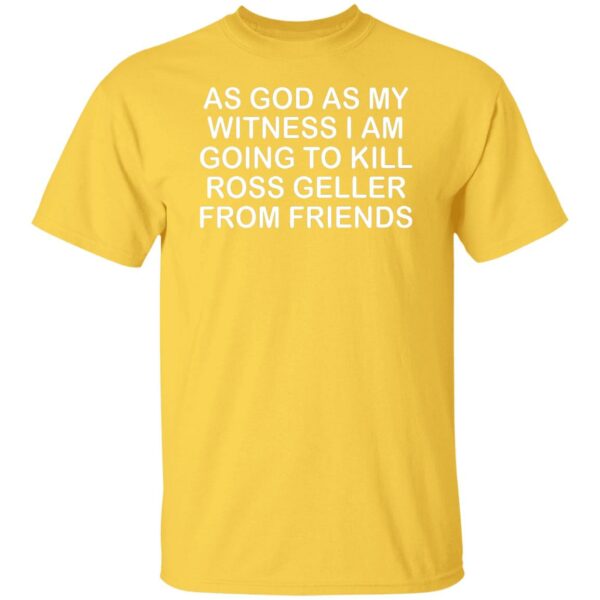 As God As My Witness I Am Going To Kill Ross Geller From Friends Shirt