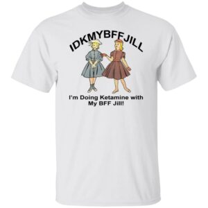 I'm Doing Ketamine With My BFF Jill Shirt