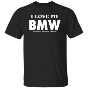 I Love My BMW Beautiful Mormon Woman Shirt