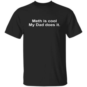 Meth Is Cool My Dad Does It Shirt