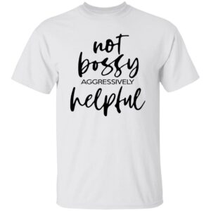 Not Bossy Aggressively Helpful Shirt
