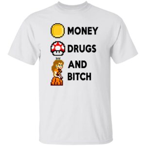 Money Drugs And Bitch Shirt