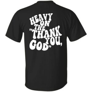 Heavy On The Thank You God Shirt