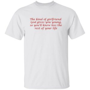 The Kind Of Girlfriend God Gives You Young Shirt