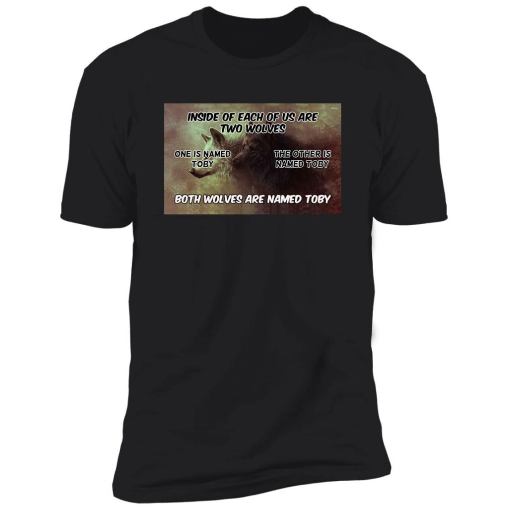 Inside Of Each Of Us Are Two Wolves - Both Wolves Are Name Toby Shirt