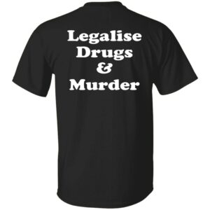 Legalise Drugs And Murder Shirt