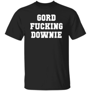Gord Fucking Downie Shirt