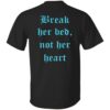 Break Her Bed Not Her Heart Shirt