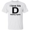 I Love His D-reamy Eyes Shirt
