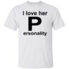 I Love Her P-ersonality Shirt