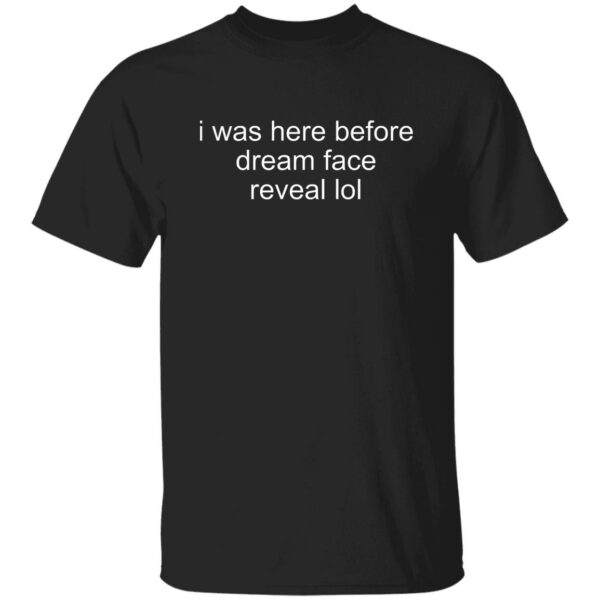I Was Here Before Dreams Face Reveal Lol Shirt