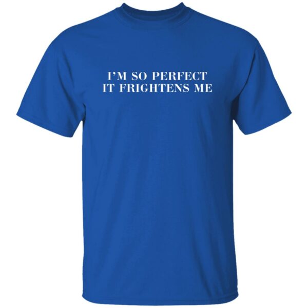 I'm So Perfect It Frightens Me Shirt
