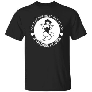 Don't Be Afraid To Get On Top Shirt