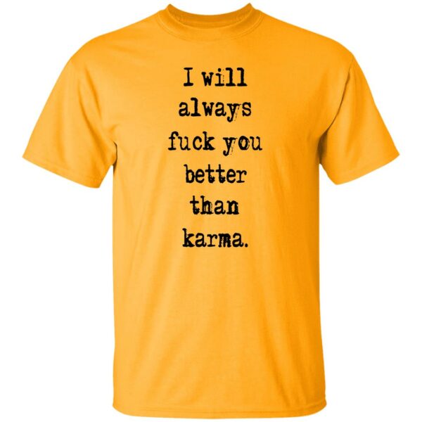 I Will Always F-ck You Better Than Karma Shirt