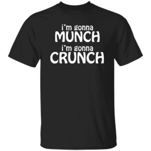 I'm Gonna Munch I'm Gonna Crunch Shirt
