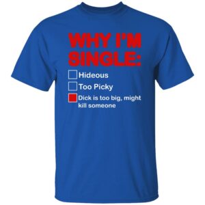 Why I'm Single Hideous Too Picky Shirt