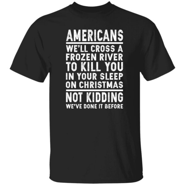 Americans We'll Cross A Frozen River To Kill You Shirt