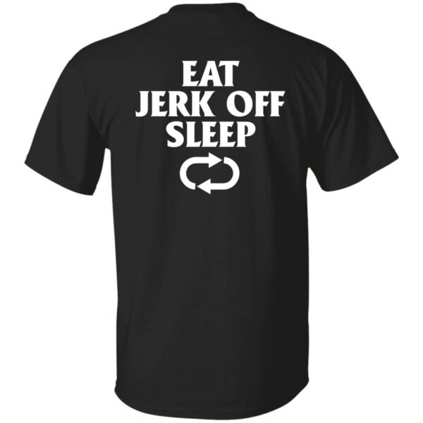 Eat Jerk Off Sleep Shirt