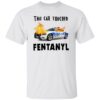 This Car Touched Fentanyl Shirt