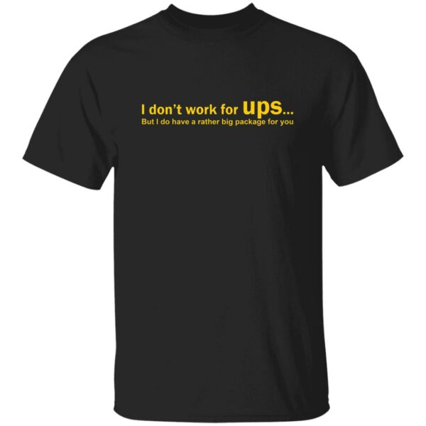 I Don't Work For UPS But I Do Have A Rather Big Package For You Shirt
