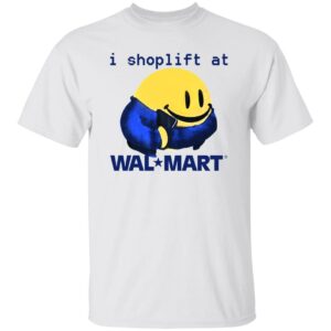 I Shoplift At Walmart Shirt
