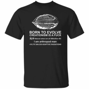 Born To Evolve Creationism Is A Fuck Natural Select Shirt