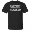 Support Your Local Hooker Shirt