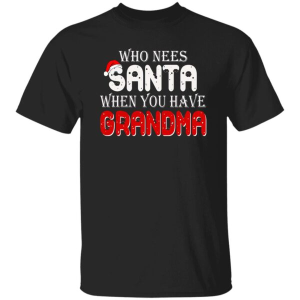 Who Needs Santa When You Have Grandma Shirt
