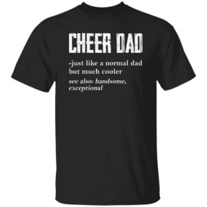 Cheer Dad Just Like A Normal Dad But Much Cooler Shirt