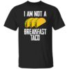 I Am Not A Breakfast Taco Shirt