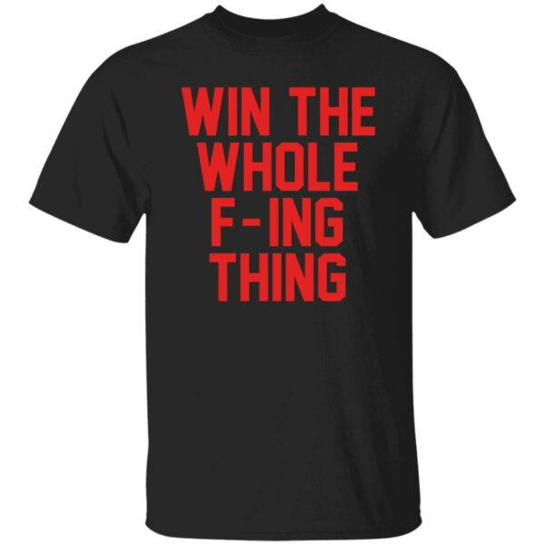 Win The Whole F-ing Thing Shirt