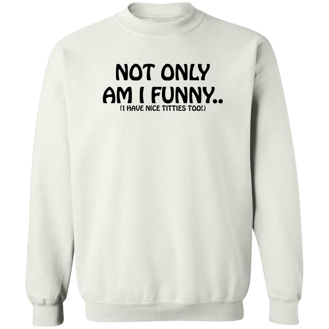 Not Only Am I Funny I Have Nice Titties Too Shirt -  Canada