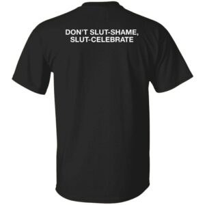 Don't Slut-shame Slut-celebrate Shirt