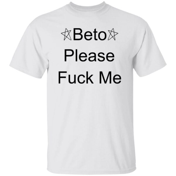 Beto Please F-ck Me Shirt