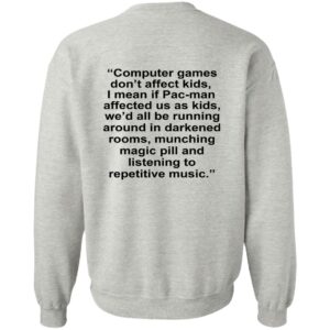 Computer Games Don't Affect Kids Shirt I Mean If Pac-Man Affected