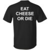 Eat Cheese Or Die Shirt