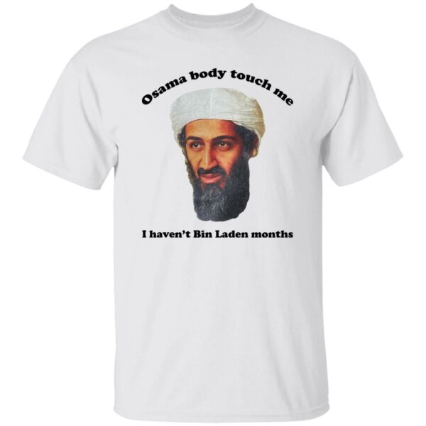 Osama Body Touch Me I Haven't Bin Laden Months Shirt