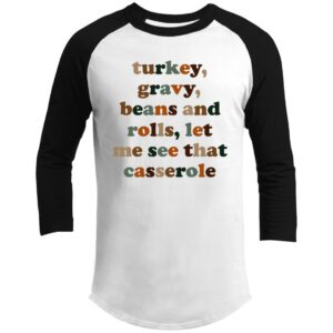 Turkey Gravy Beans And Rolls Let Me See That Casserole ShirtTurkey Gravy Beans And Rolls Let Me See That Casserole Shirt