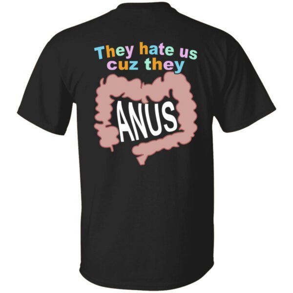 They Hate Us Cuz They Anus Shirt