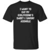 I Want To Eat My Girlfriend's Sweet And Savory Asshole Shirt