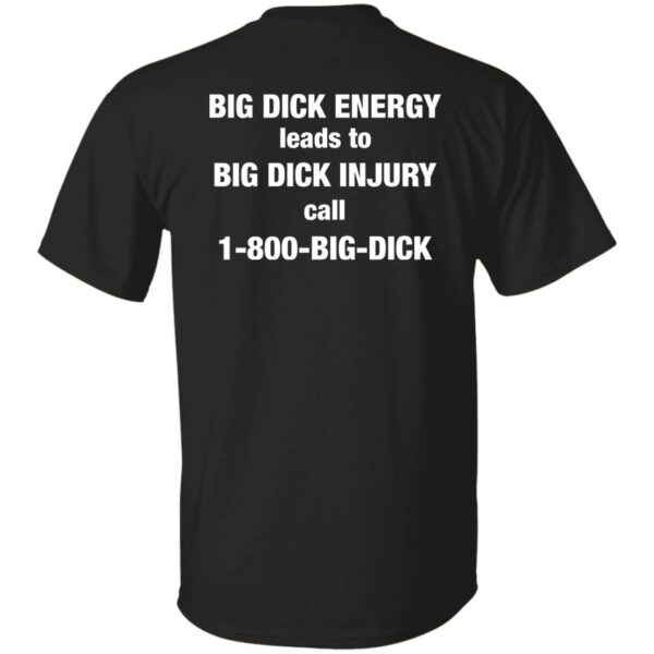 Big Dick Energy Leads To Big Dick Injury Call 1-800-Big-Dick Shirt