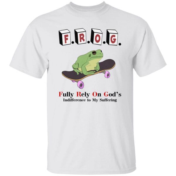 FROG - Fully Rely On God's Indifference To My Suffering Shirt