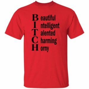 BITCH Beautiful – Intelligent – Talented – Charming – Horny Shirt