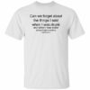 Can We Forget About The Things I Said When I Drunk Shirt