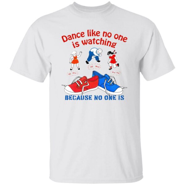 Dance Like No One Is Watching Because No One Is Shirt