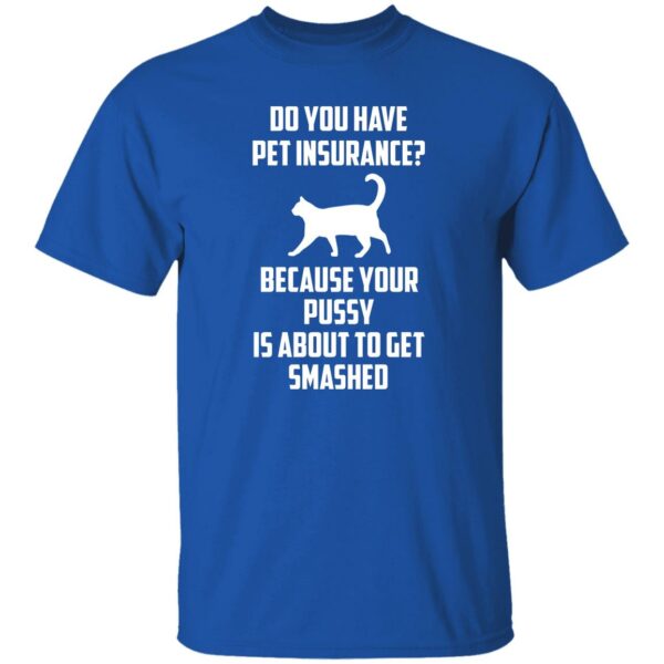 Do You Have Pet Insurance Shirt