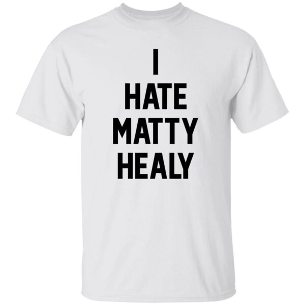 I Hate Matty Healy Shirt