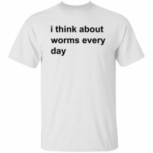 I Think About Worms Every Day Shirt