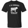 I’d Smoke That Shirt